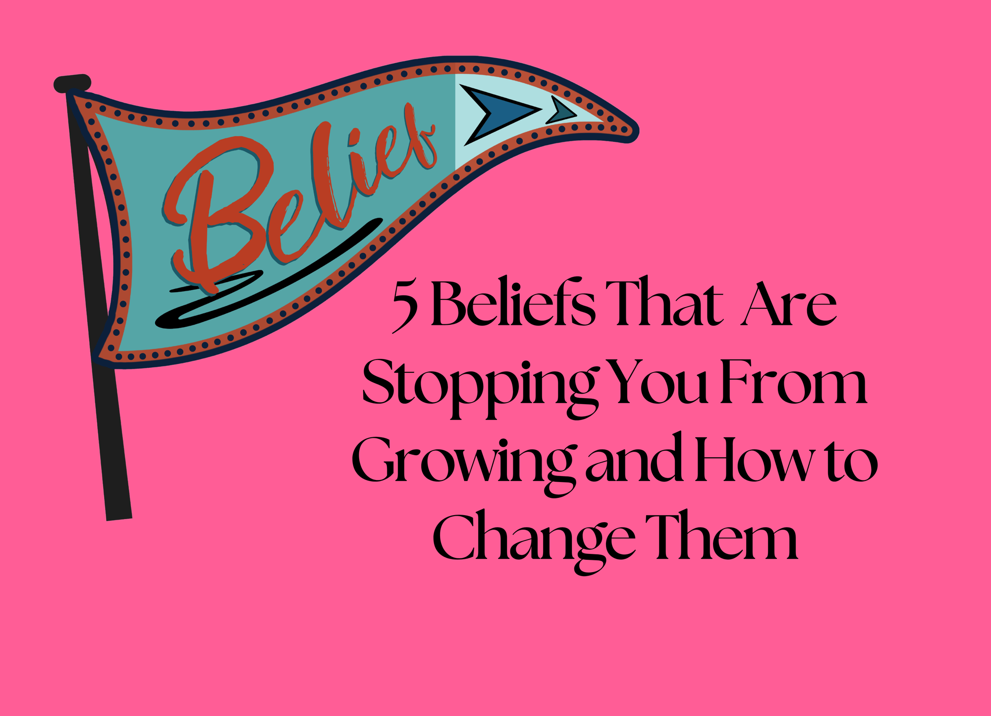 5 Beliefs That Are Stopping You From Growing and How to Change Them